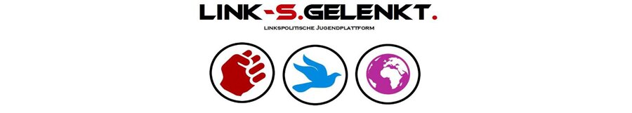 Link-s.Gelenkt. - Weltoffen.Solidarisch.&Laut